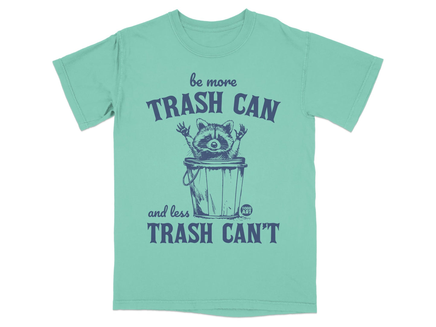 Turquoise t-shirt with raccoon wearing sunglasses in a trash can, "be more TRASH CAN and less TRASH CAN'T".