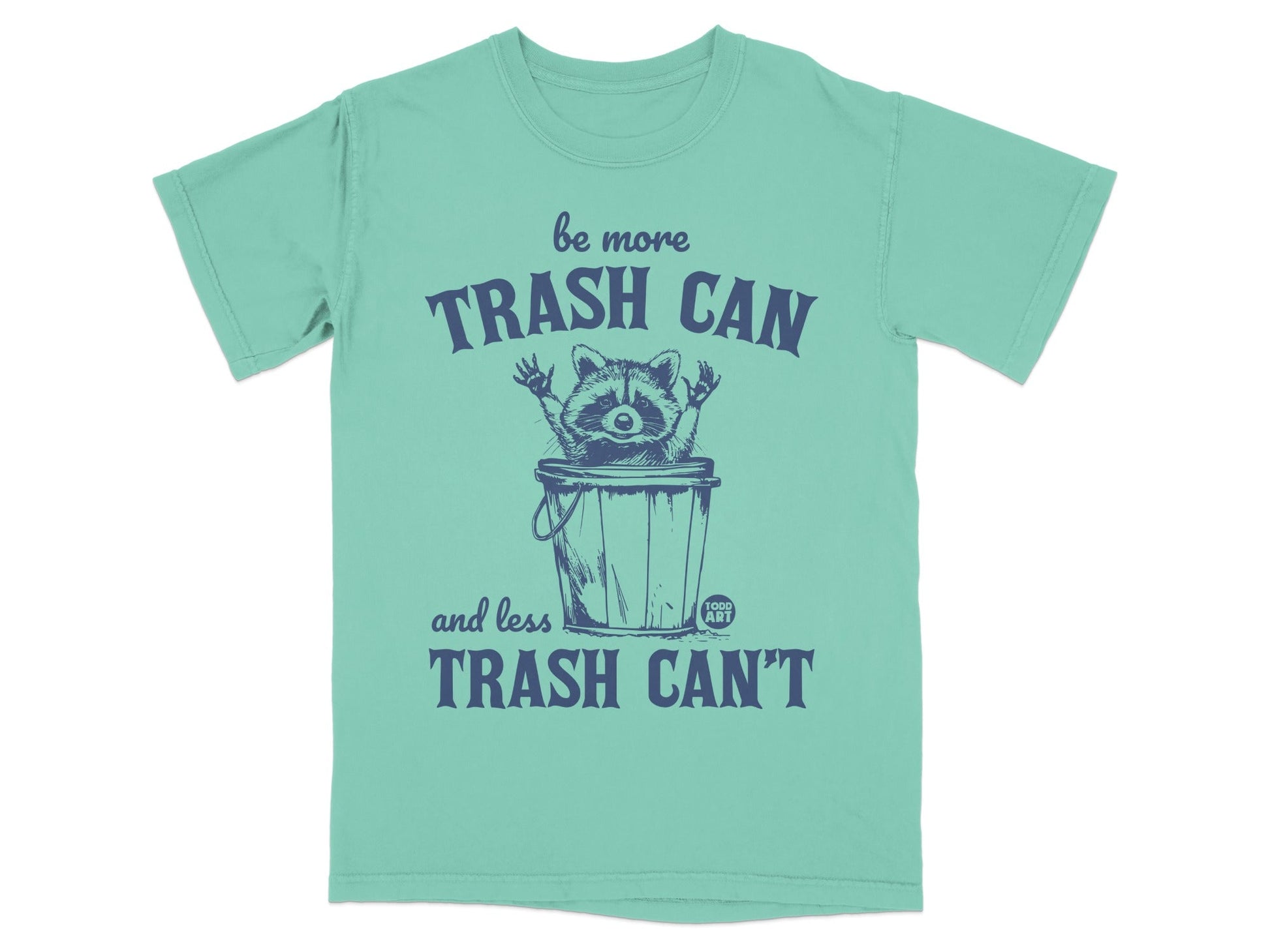 Turquoise t-shirt with raccoon wearing sunglasses in a trash can, "be more TRASH CAN and less TRASH CAN'T".