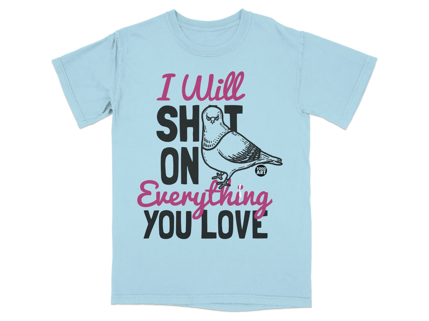 I Will Shit On Everything You Love T-Shirt