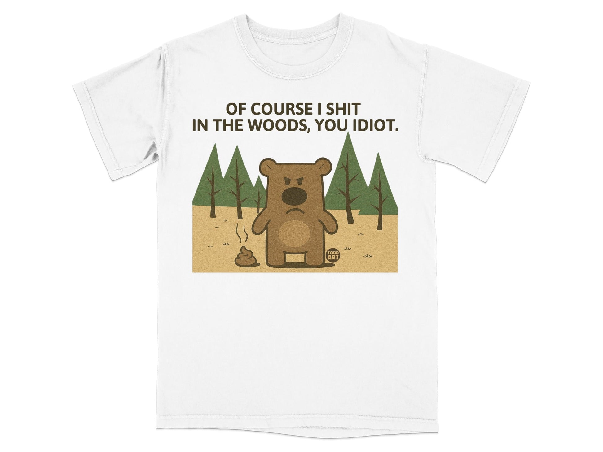 T-shirt graphic with a bear and text "OF COURSE I SHIT IN THE WOODS, YOU IDIOT."