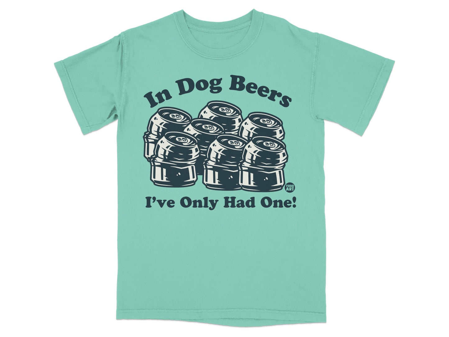 In Dog Beers I've Only Had One Graphic T-Shirt