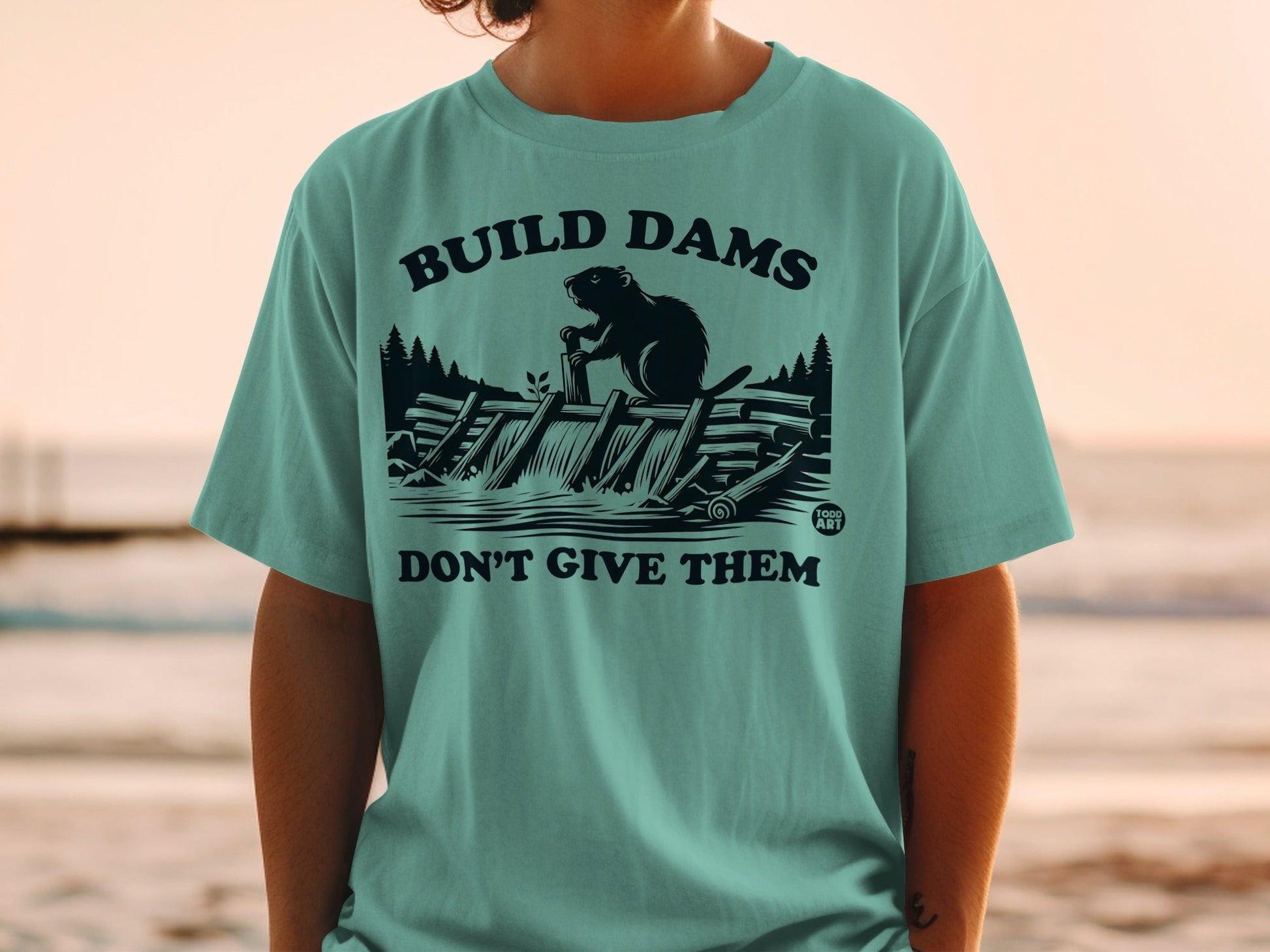 Build Dams Don't Give Them T-Shirt with Beaver Design