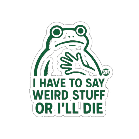 I Have to Say Weird Stuff or I'll Die Sticker