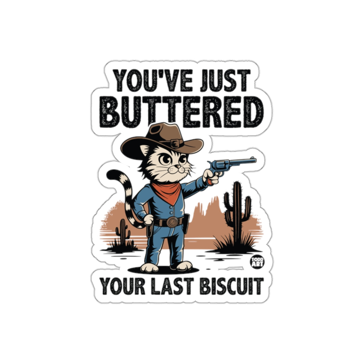 You Have Just Buttered Your Last Biscuit Funny sticker