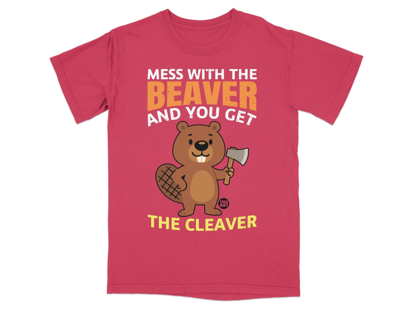 Mess With The Beaver And You Get The Cleaver T-Shirt