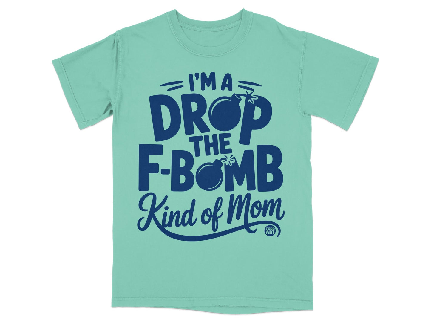 T-shirt with "I'm a DROP THE F-BOMB Kind of Mom" text.