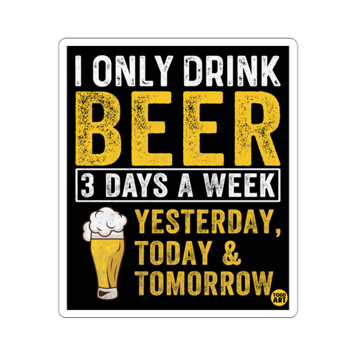 I Only Drink Beer Yesterday Today and Tomorrow Sign