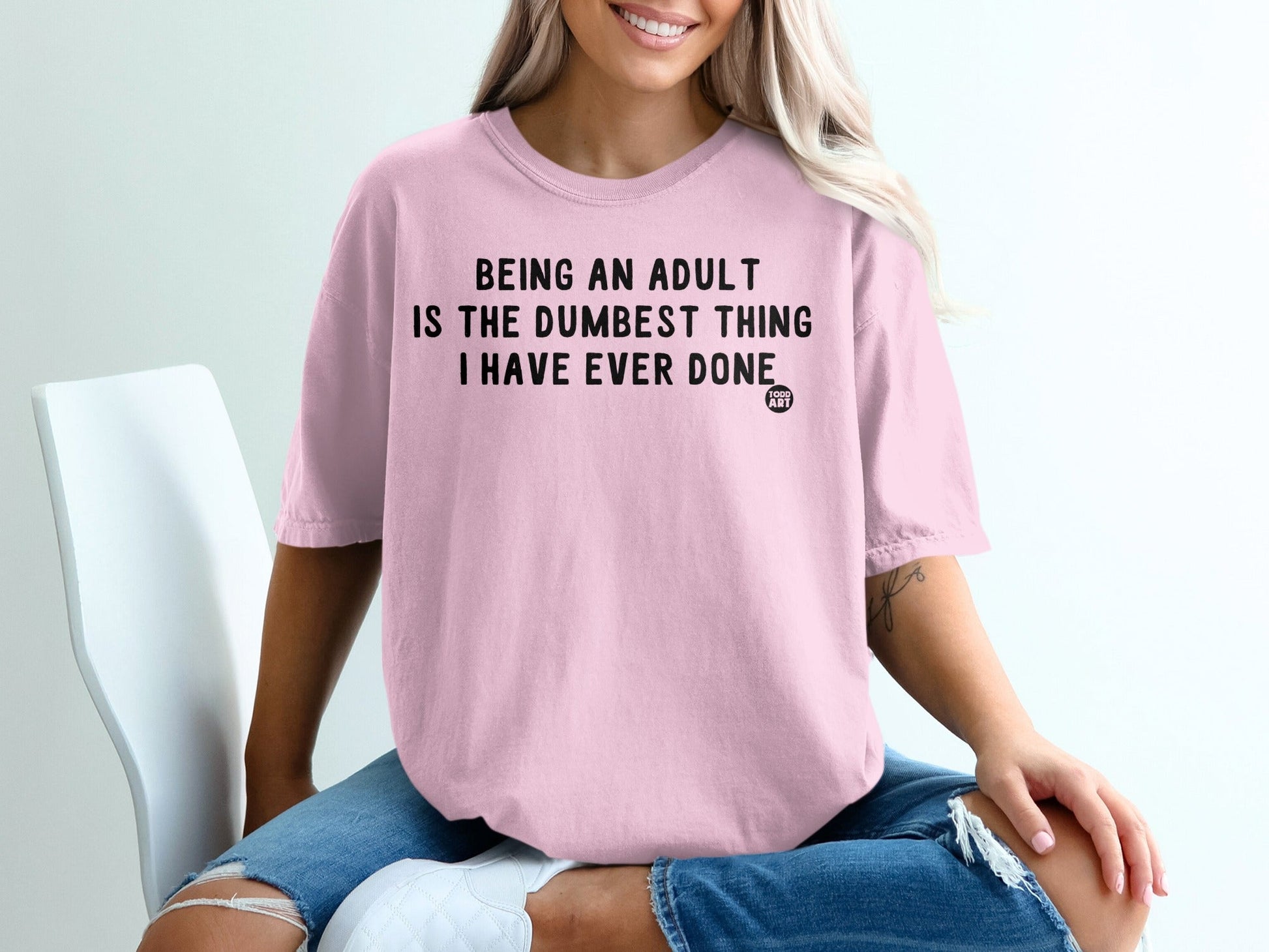 Being an Adult is the Dumbest Thing I Have Ever Done Shirt