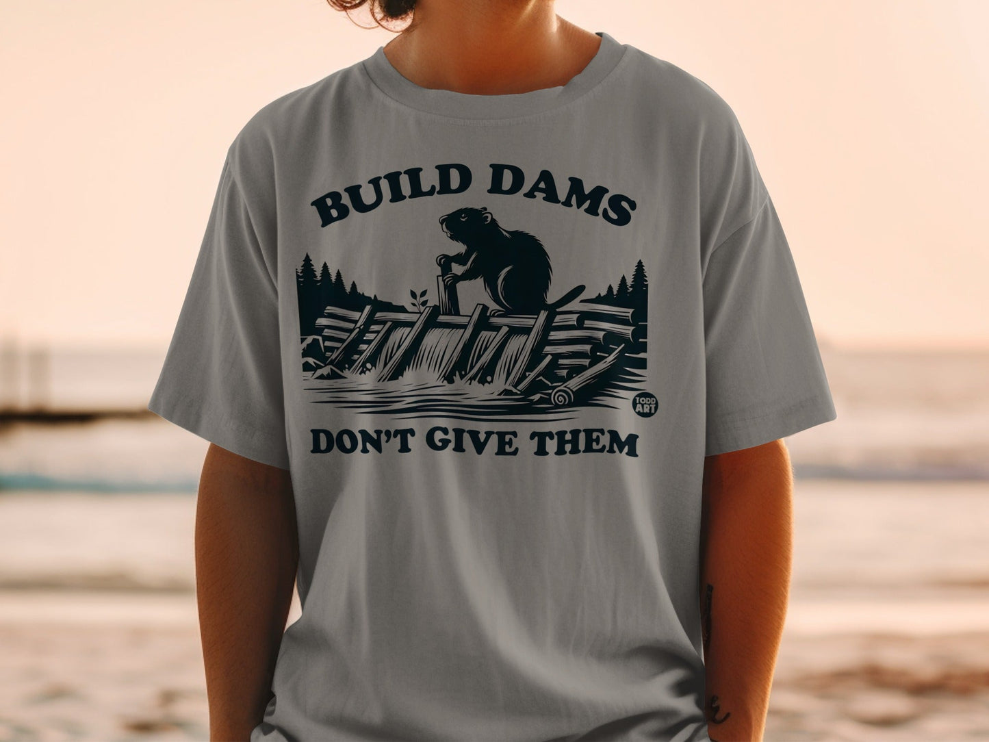 Build Dams Don't Give Them Graphic Tee Shirt
