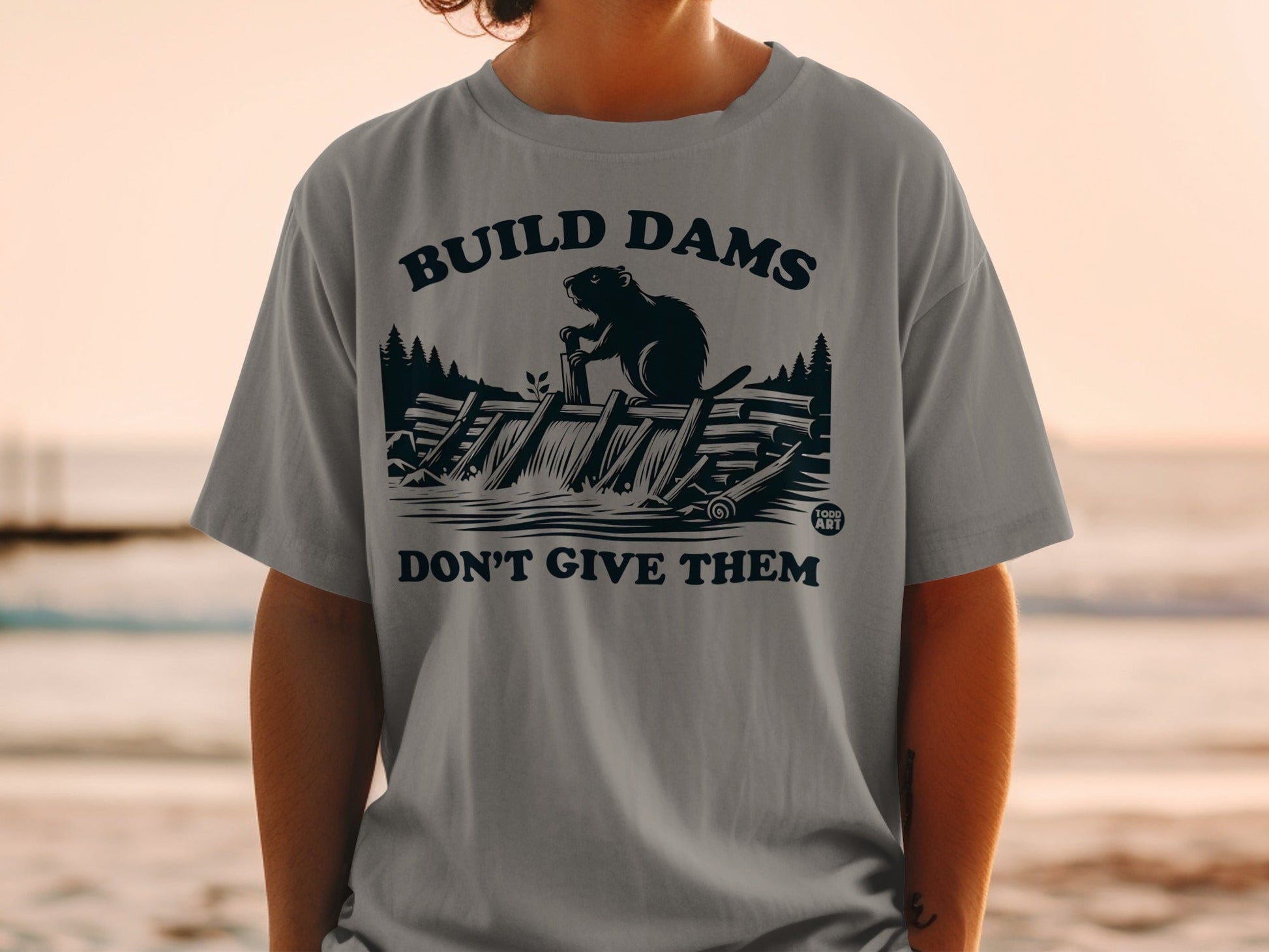 Build Dams Don't Give Them Graphic Tee Shirt