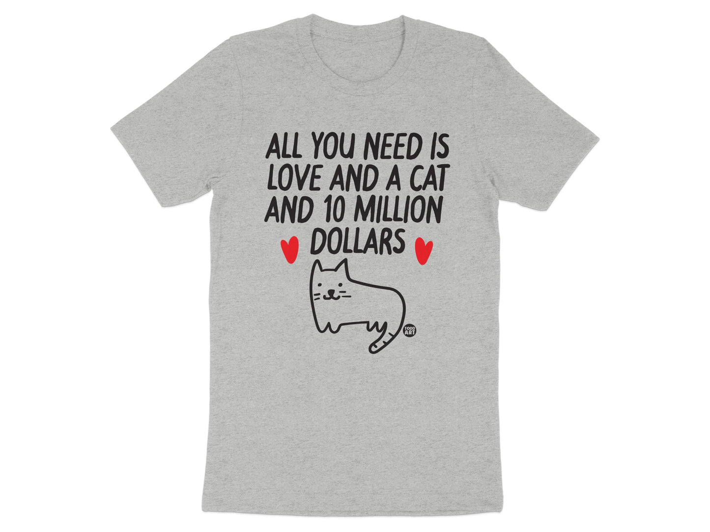All You Need is Love and a Cat and 10 Million Dollars Shirt