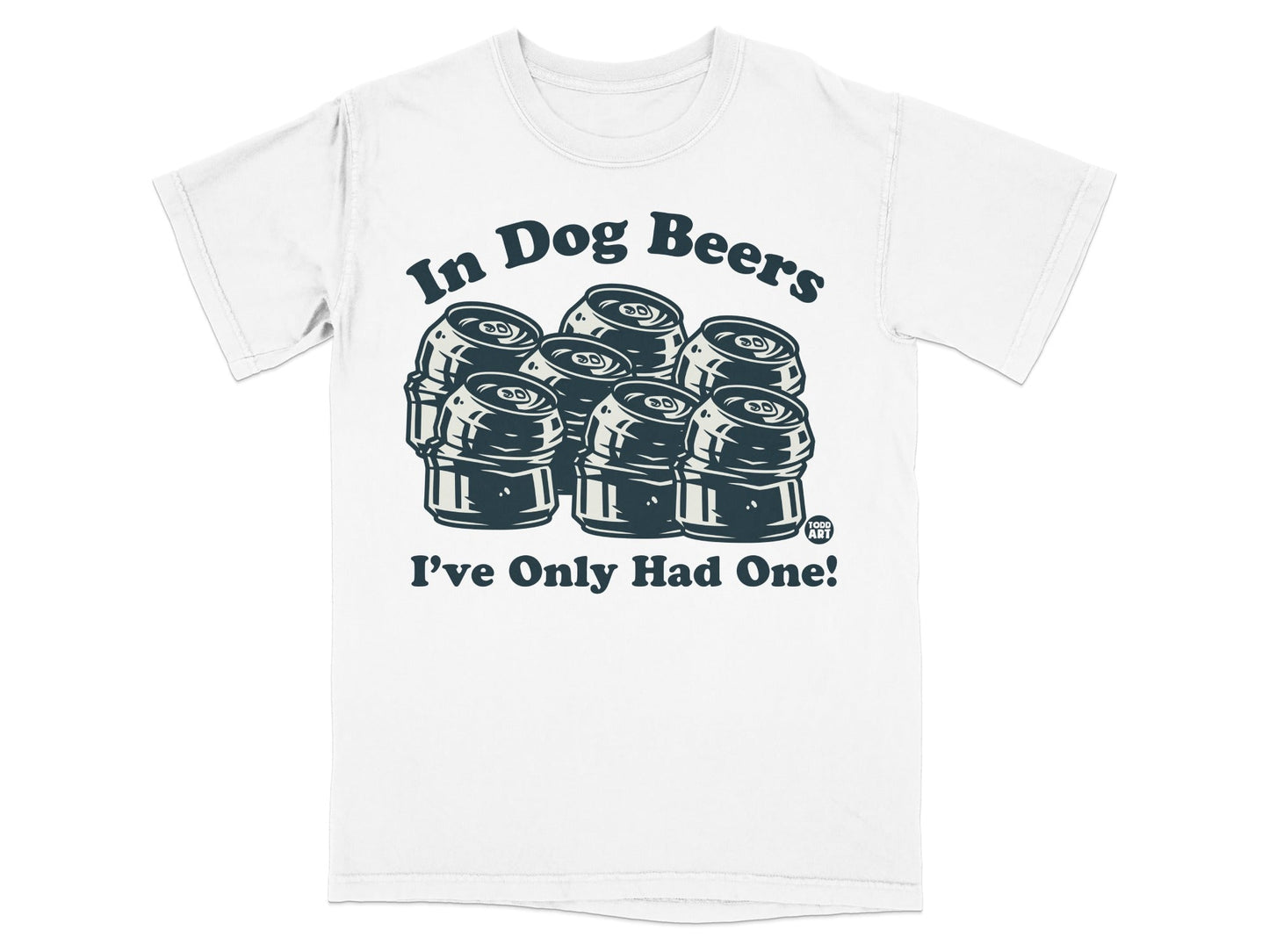 In Dog Beers I've Only Had One Funny T-Shirt
