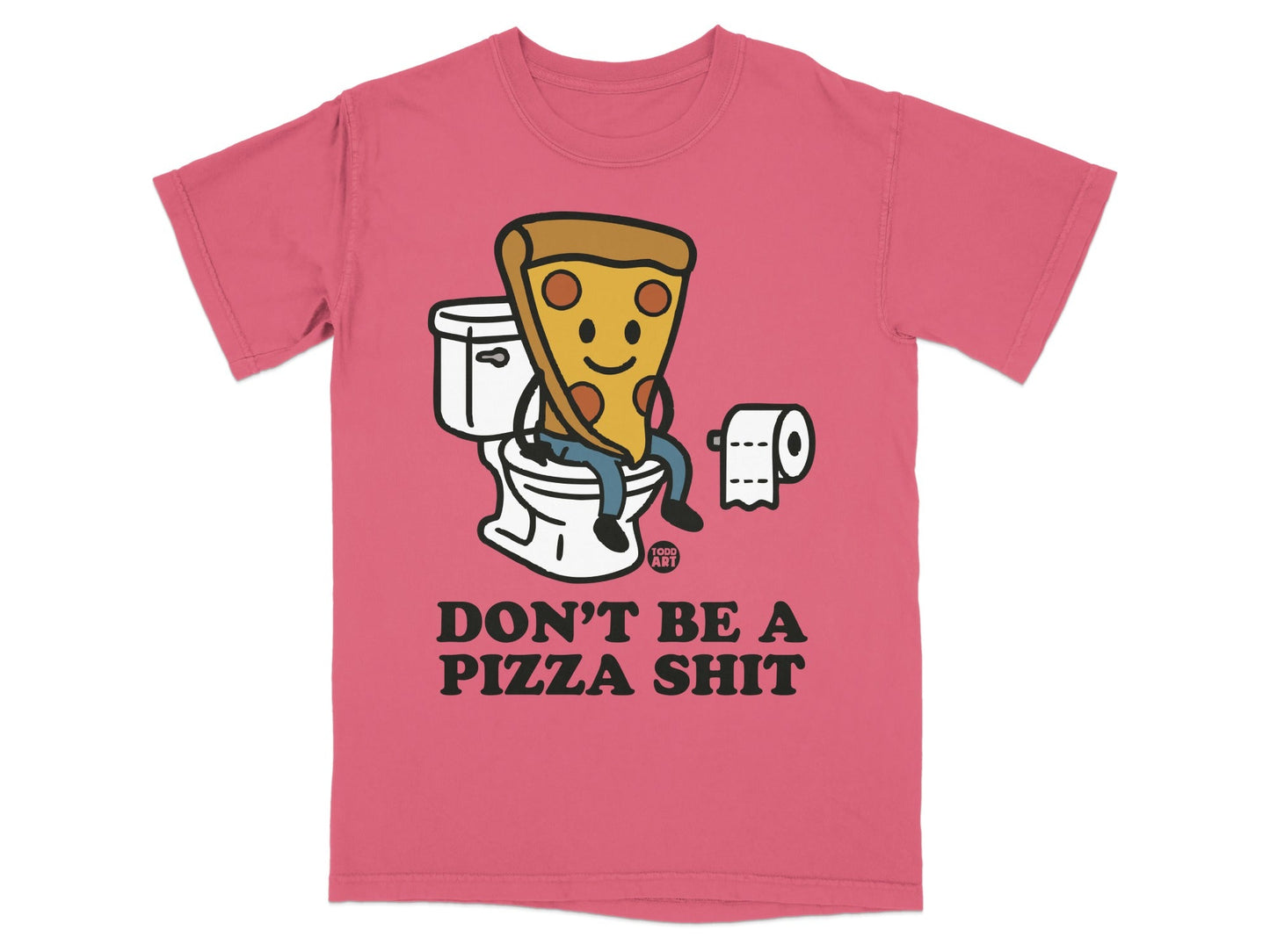 Pizza slice sitting on a toilet with toilet paper, text "DON'T BE A PIZZA SHIT".