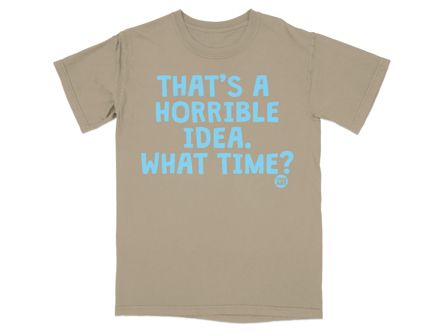 That's A Horrible Idea What Time T-shirt