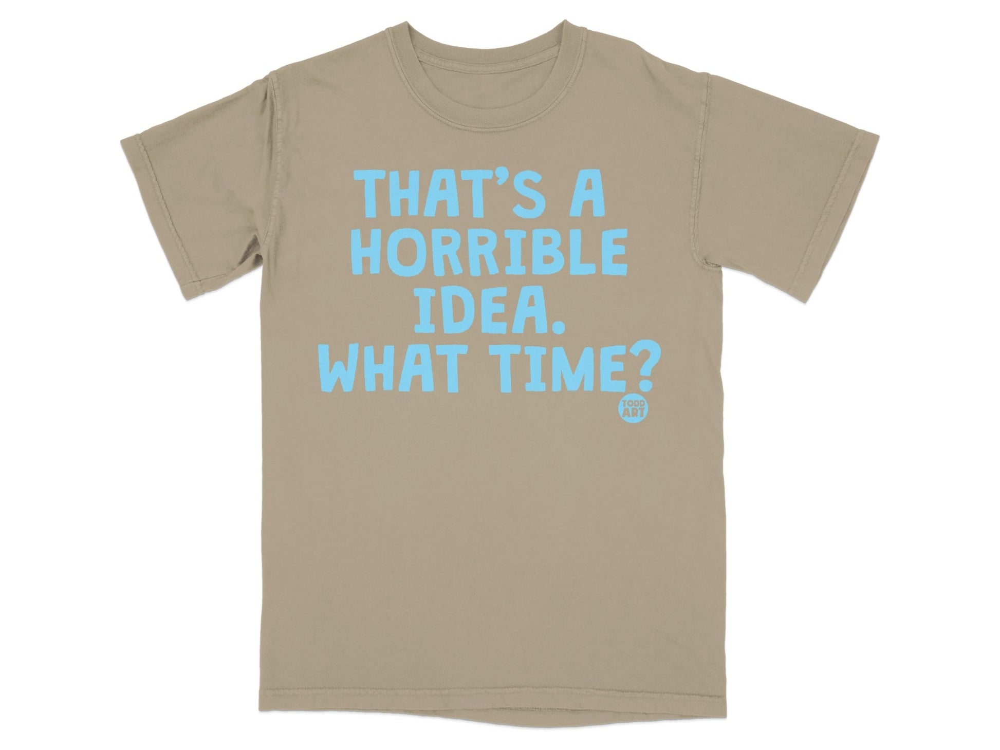 That's A Horrible Idea What Time T-shirt