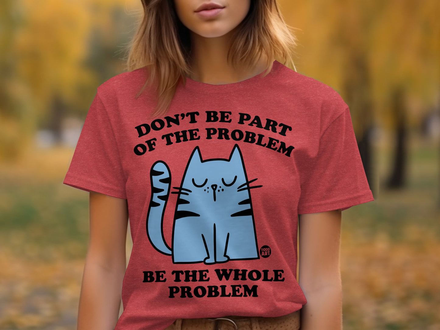 Don't Be Part of the Problem Be the Whole Problem Shirt