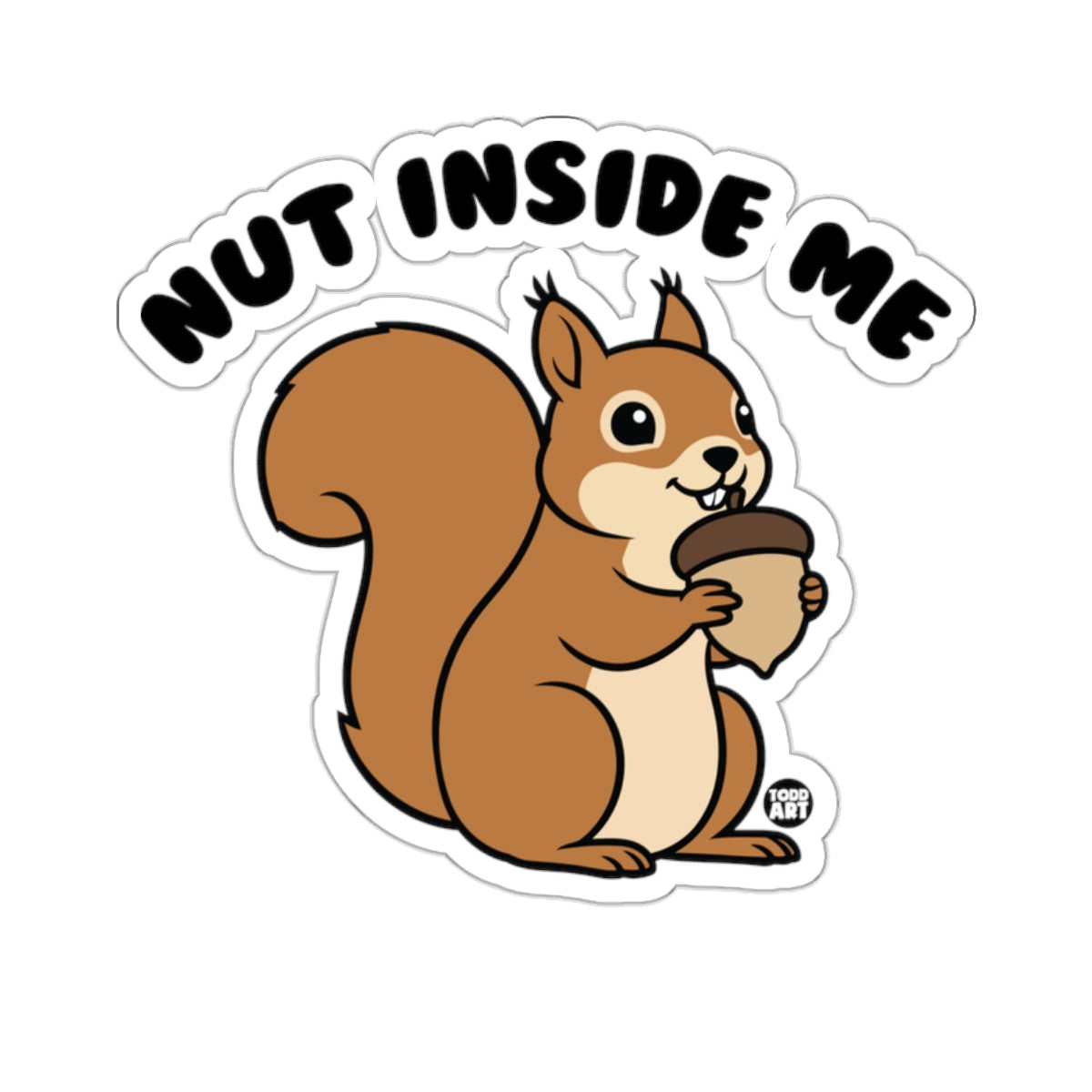 Nut Inside Me Squirrel Acorn Funny Quote 