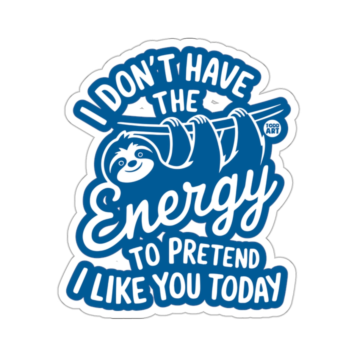 I DON'T HAVE THE ENERGY TO PRETEND I LIKE YOU 