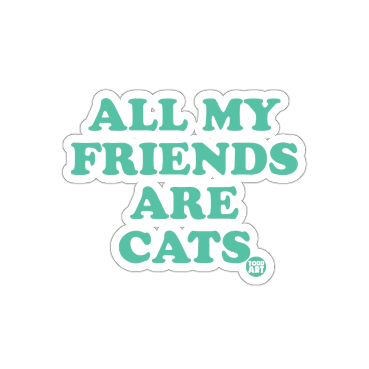 All My Friends Are Cats Funny Todd Art Design sticker