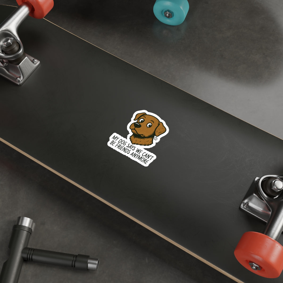 My Dog Says We Can't Be Friends Anymore Sticker