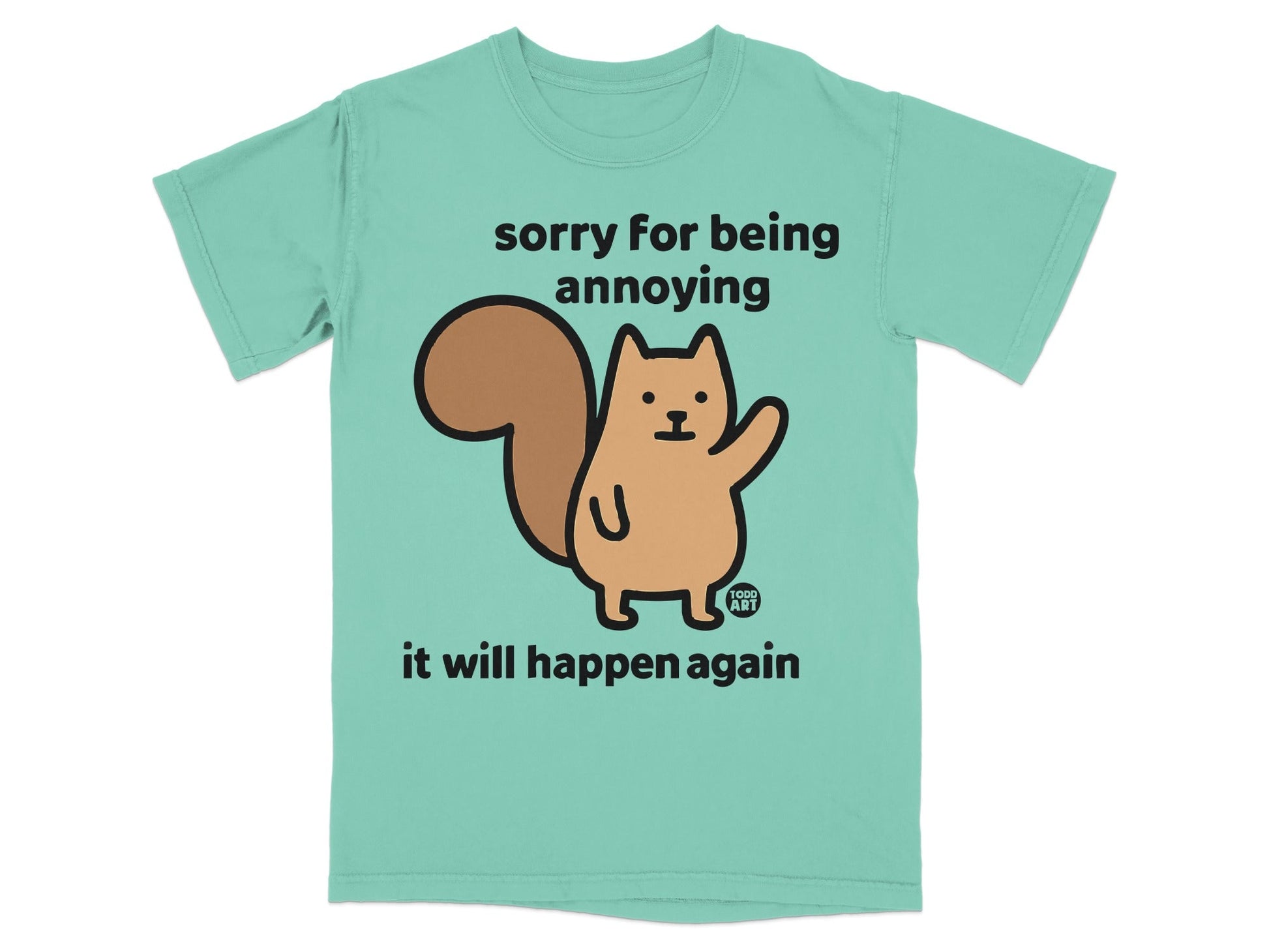 Teal t-shirt with a cartoon squirrel and text "sorry for being annoying it will happen again".