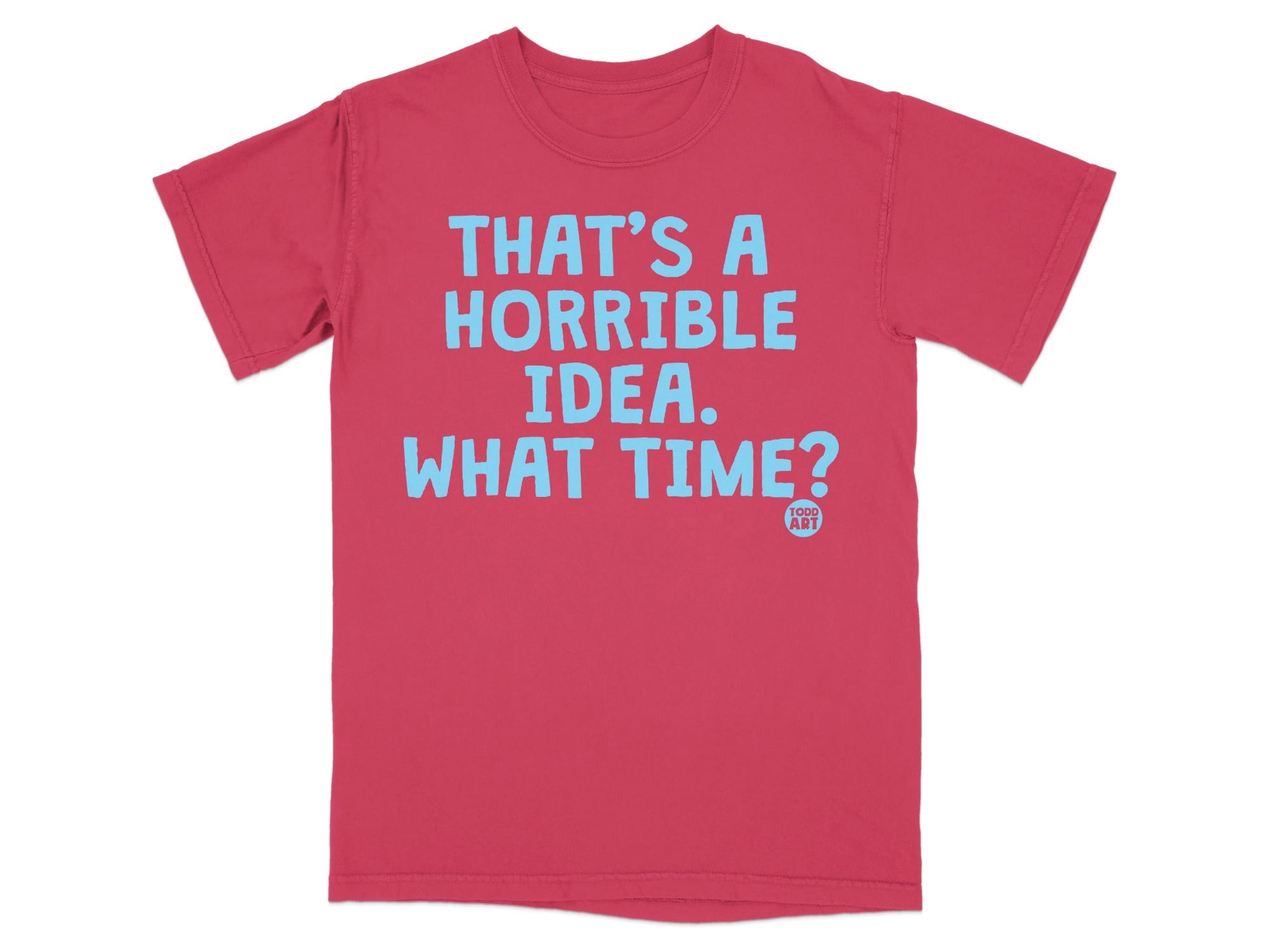That's a Horrible Idea What Time? T-shirt