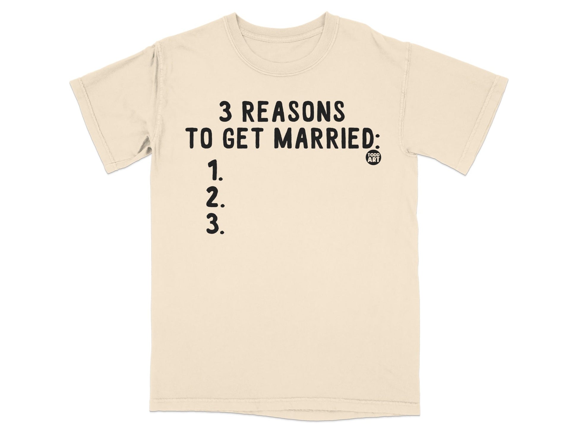 3 Reasons To Get Married Funny T-Shirt