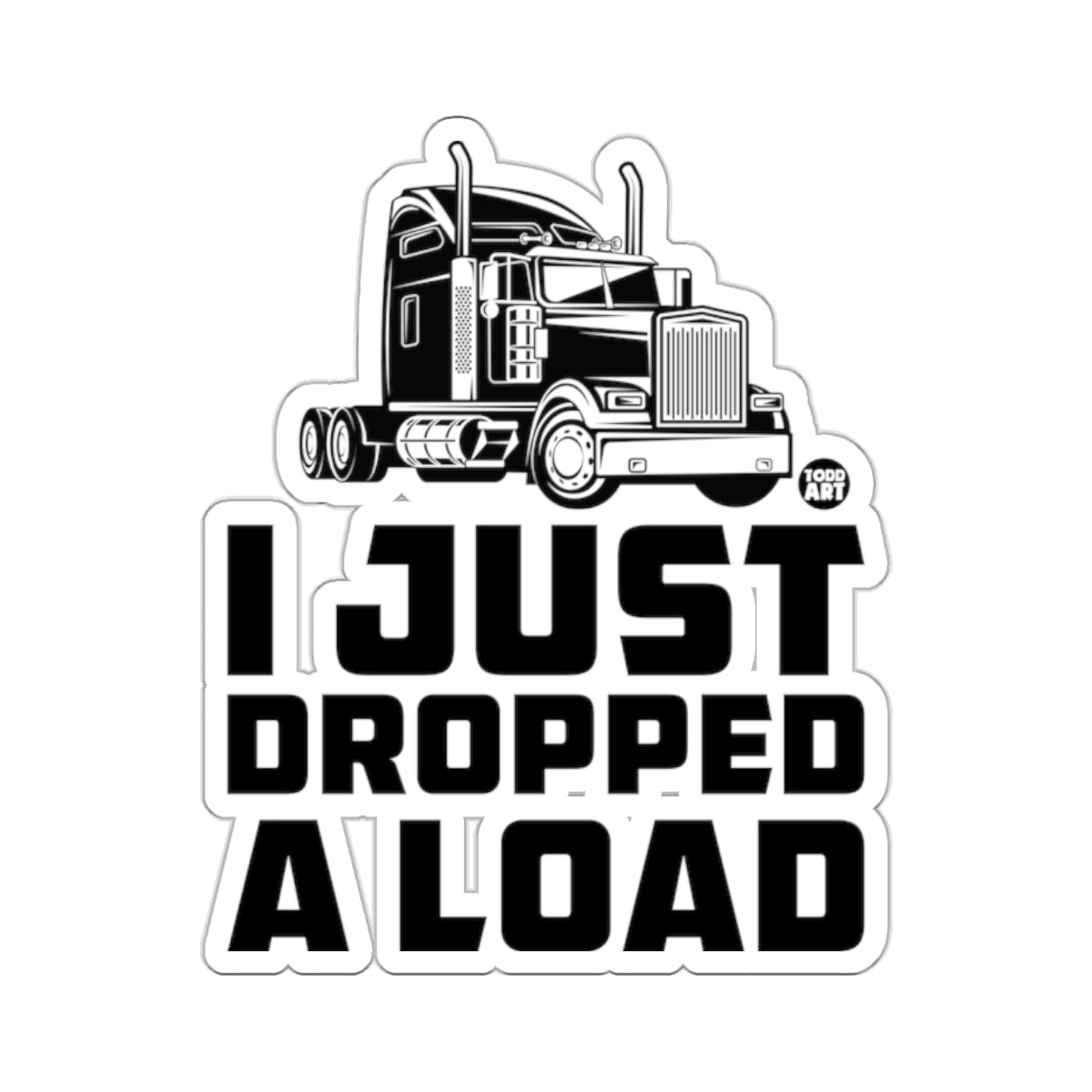 I JUST DROPPED A LOAD Semi Truck Funny 