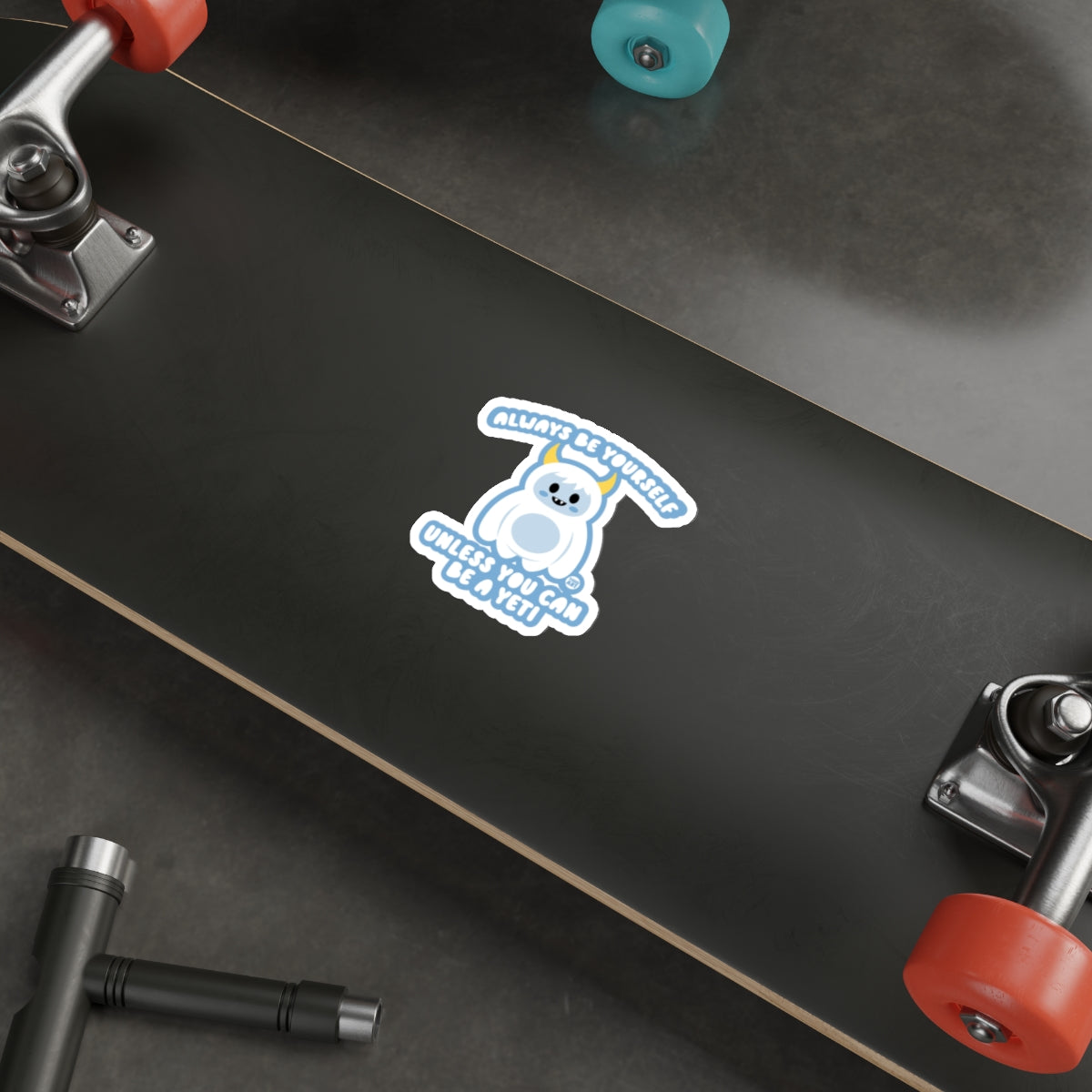 Always Be Yourself Unless You Can Be A Yeti Skateboard