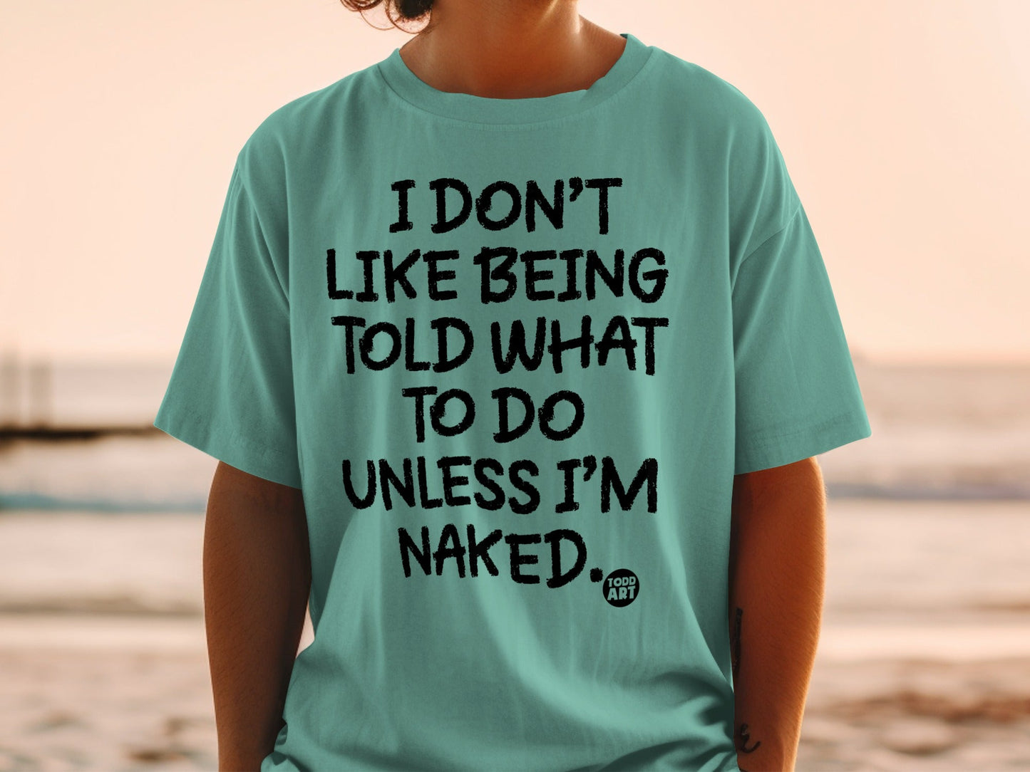 I Don't Like Being Told Unless I'm Naked T-shirt