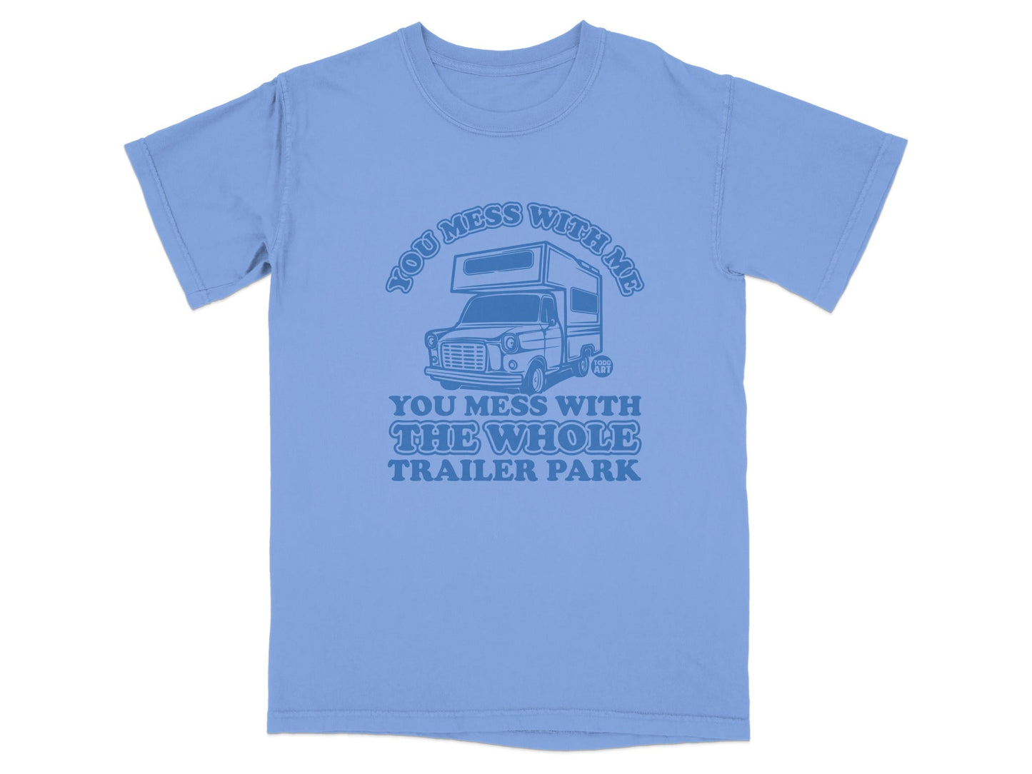 You Mess With Me You Mess With The Whole Trailer Park Shirt