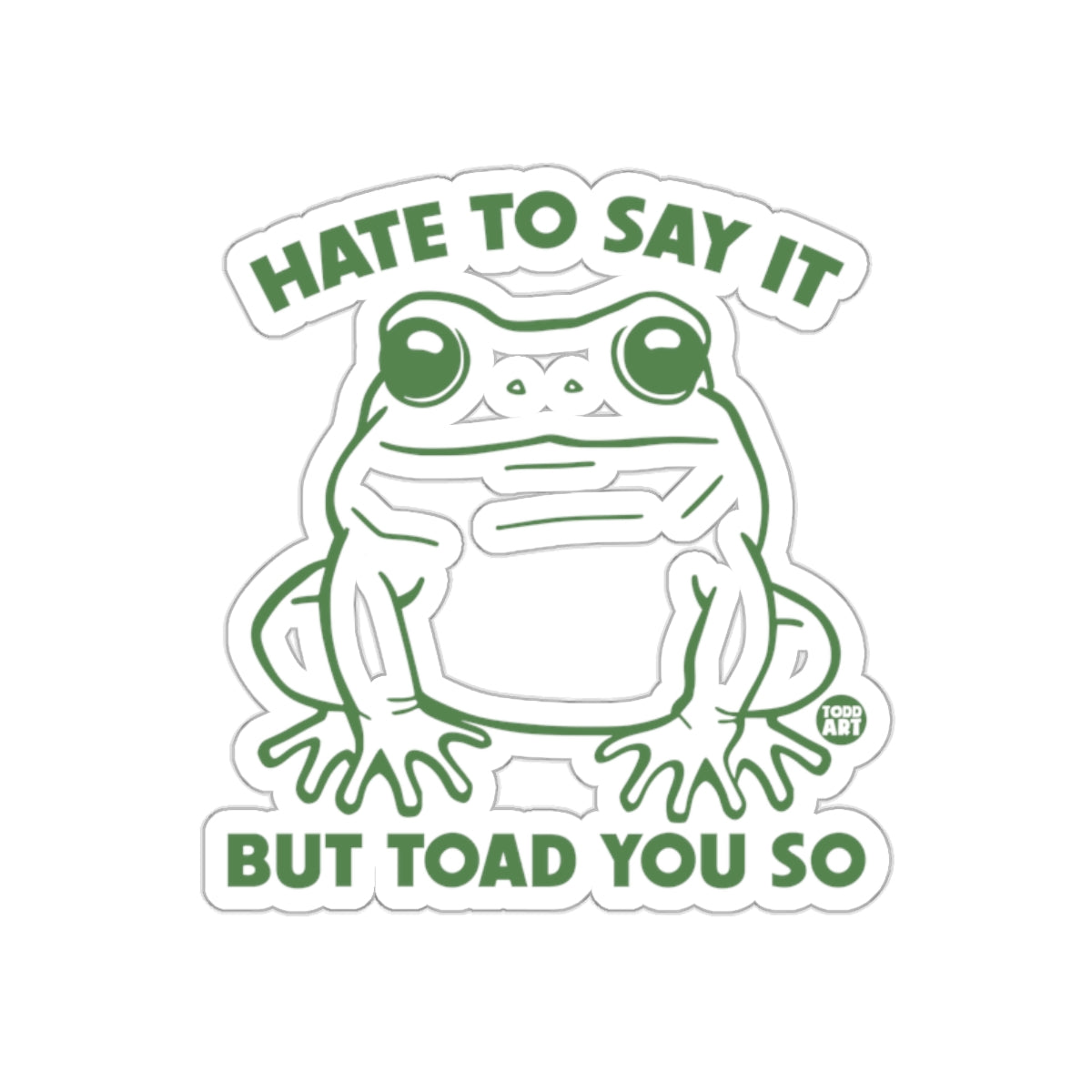 Hate To Say It But Toad You So Sticker product