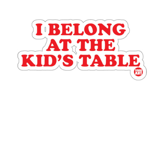 I Belong At The Kid's Table Funny Sticker for All Ages
