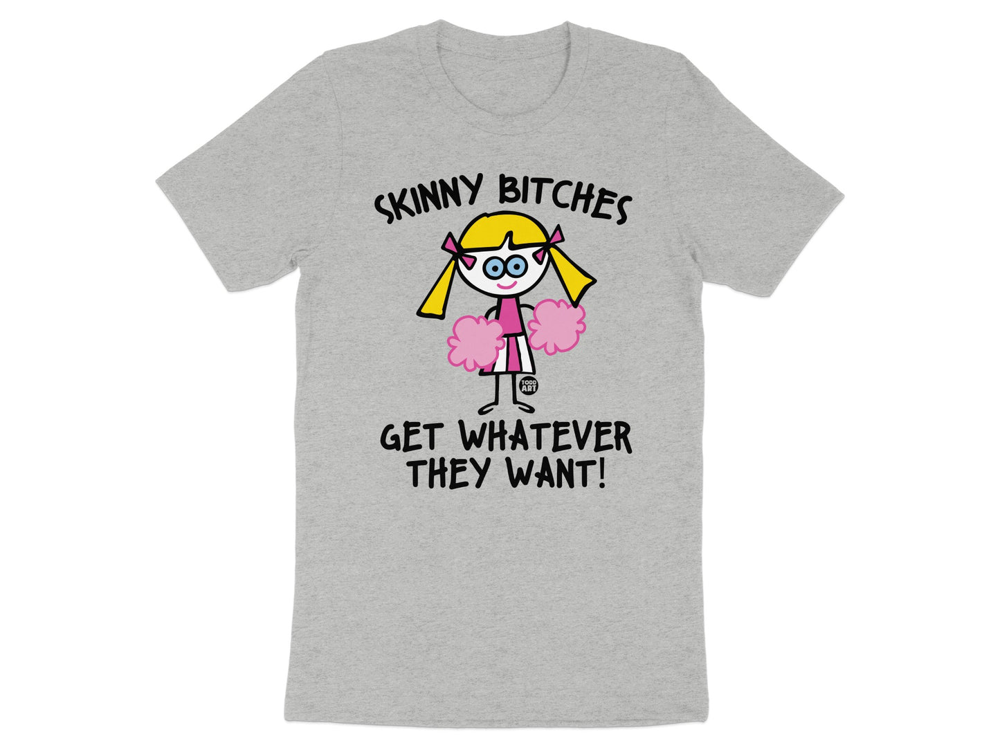 Skinny Bitches Get Whatever They Want T-shirt