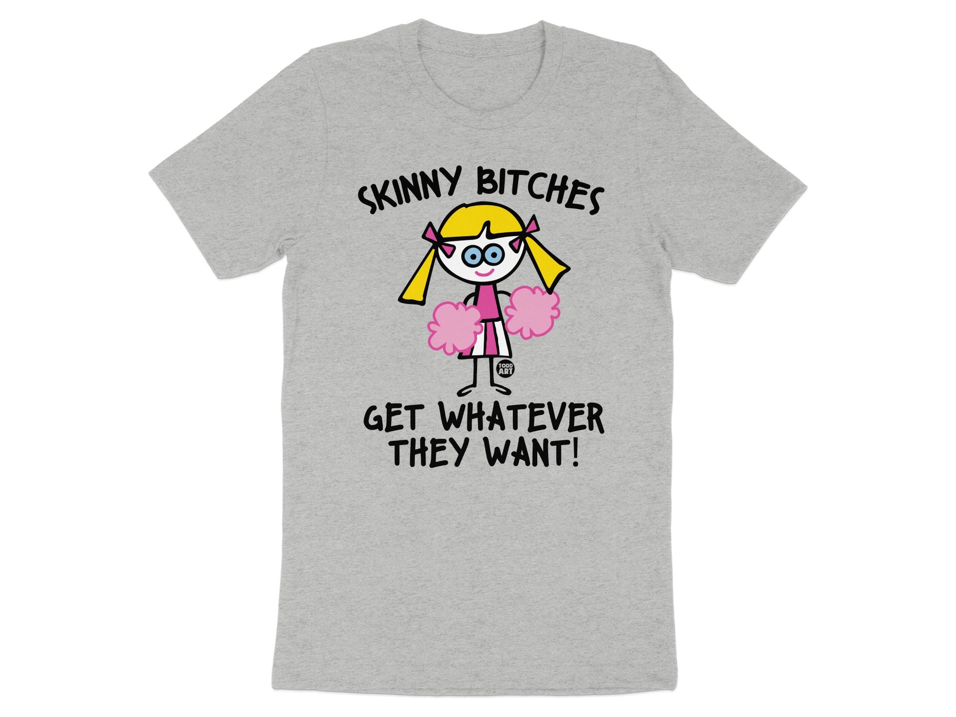Skinny Bitches Get Whatever They Want T-shirt