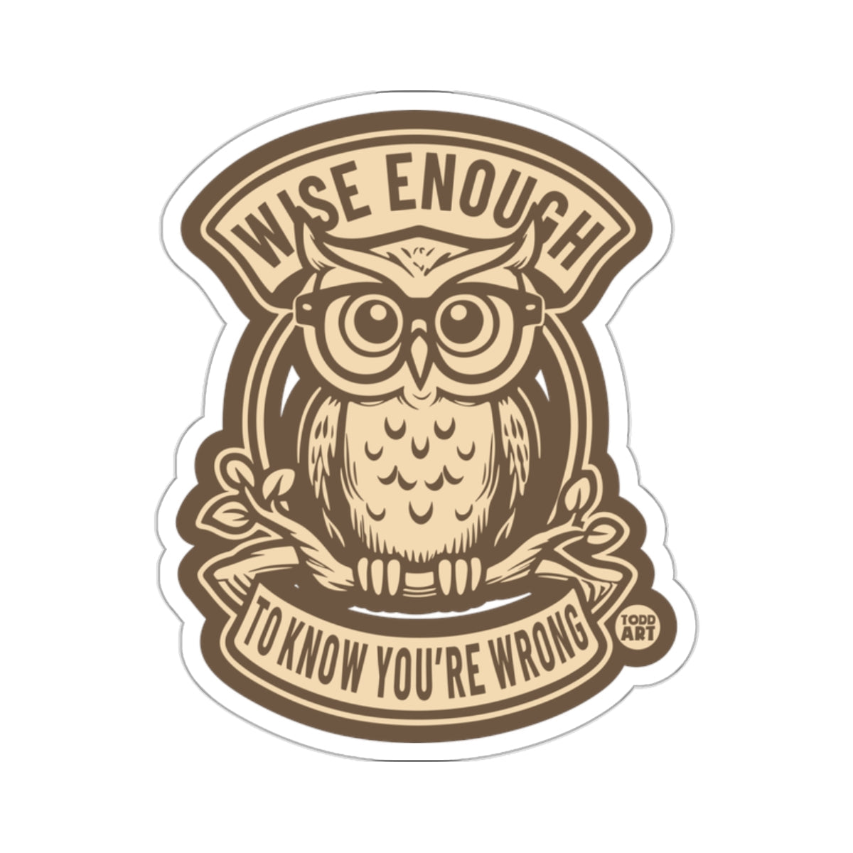Funny Owl WISE ENOUGH TO KNOW YOU'RE WRONG 
