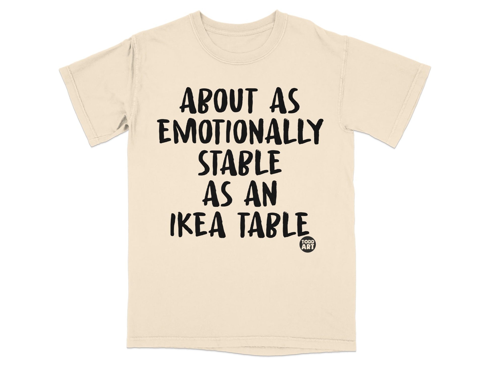 About As Emotionally Stable As An Ikea Table T-Shirt