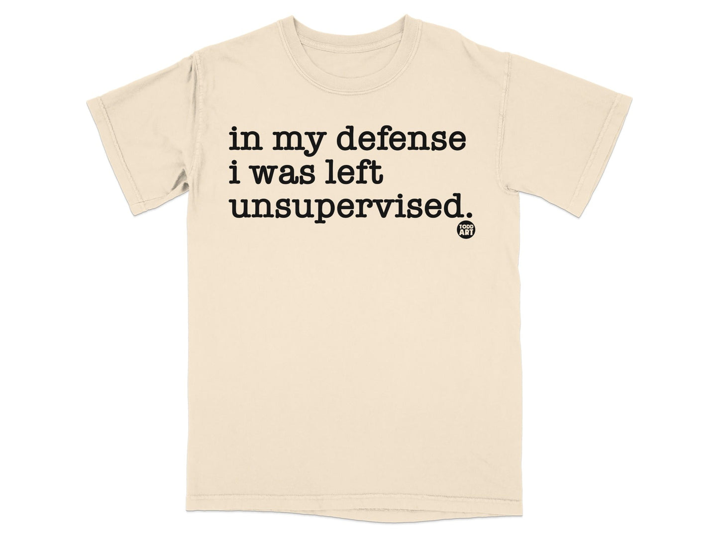 In My Defense I Was Left Unsupervised T-Shirt