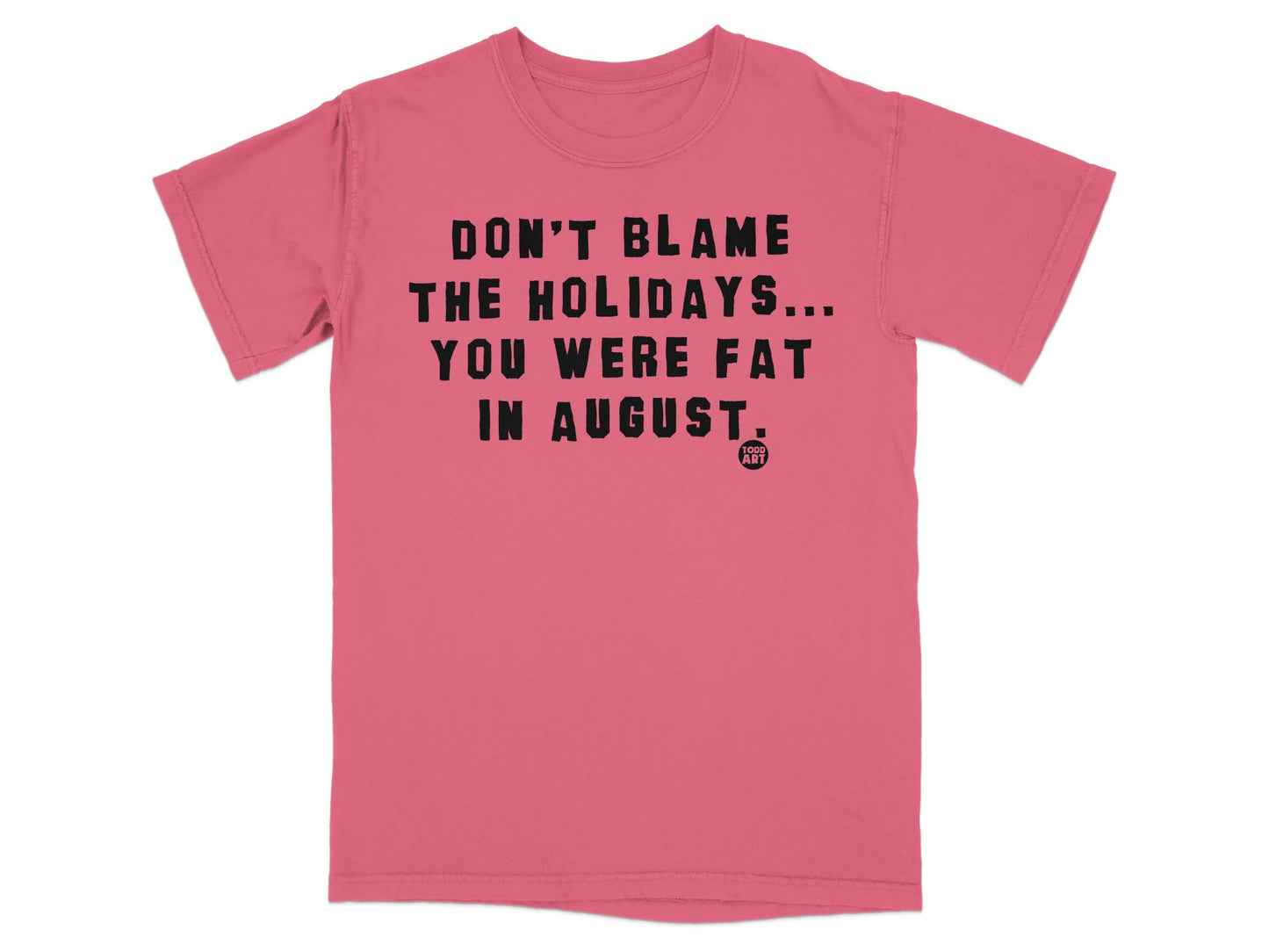 Don't Blame The Holidays You Were Fat In August product