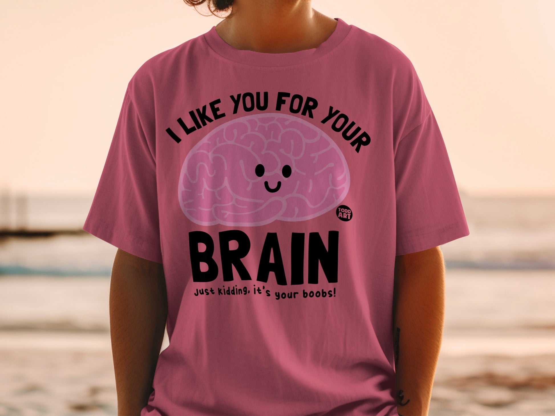 I LIKE YOU Brain Just kidding it's your boobs product type