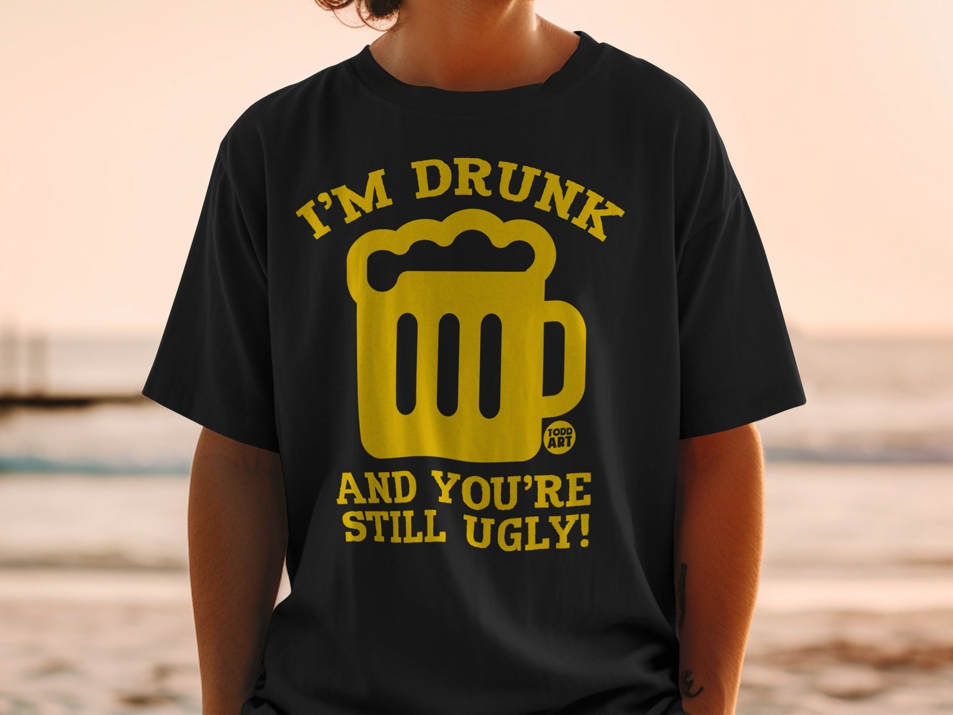 I'm Drunk and You're Still Ugly T-shirt