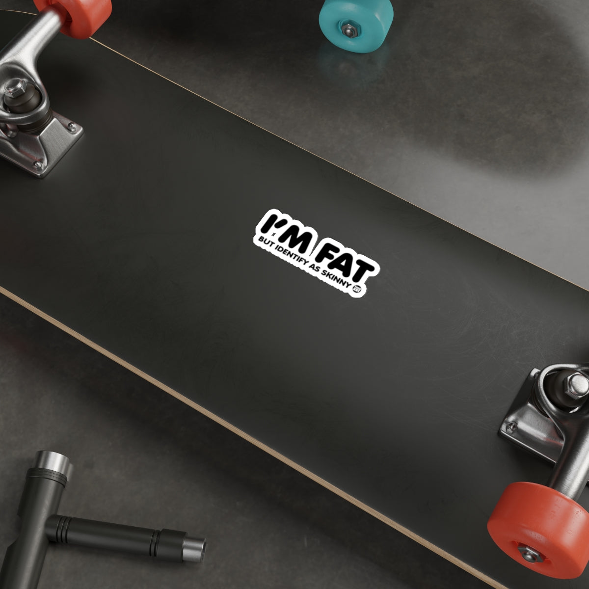 I'M FAT BUT IDENTIFY AS SKINNY Skateboard Sticker