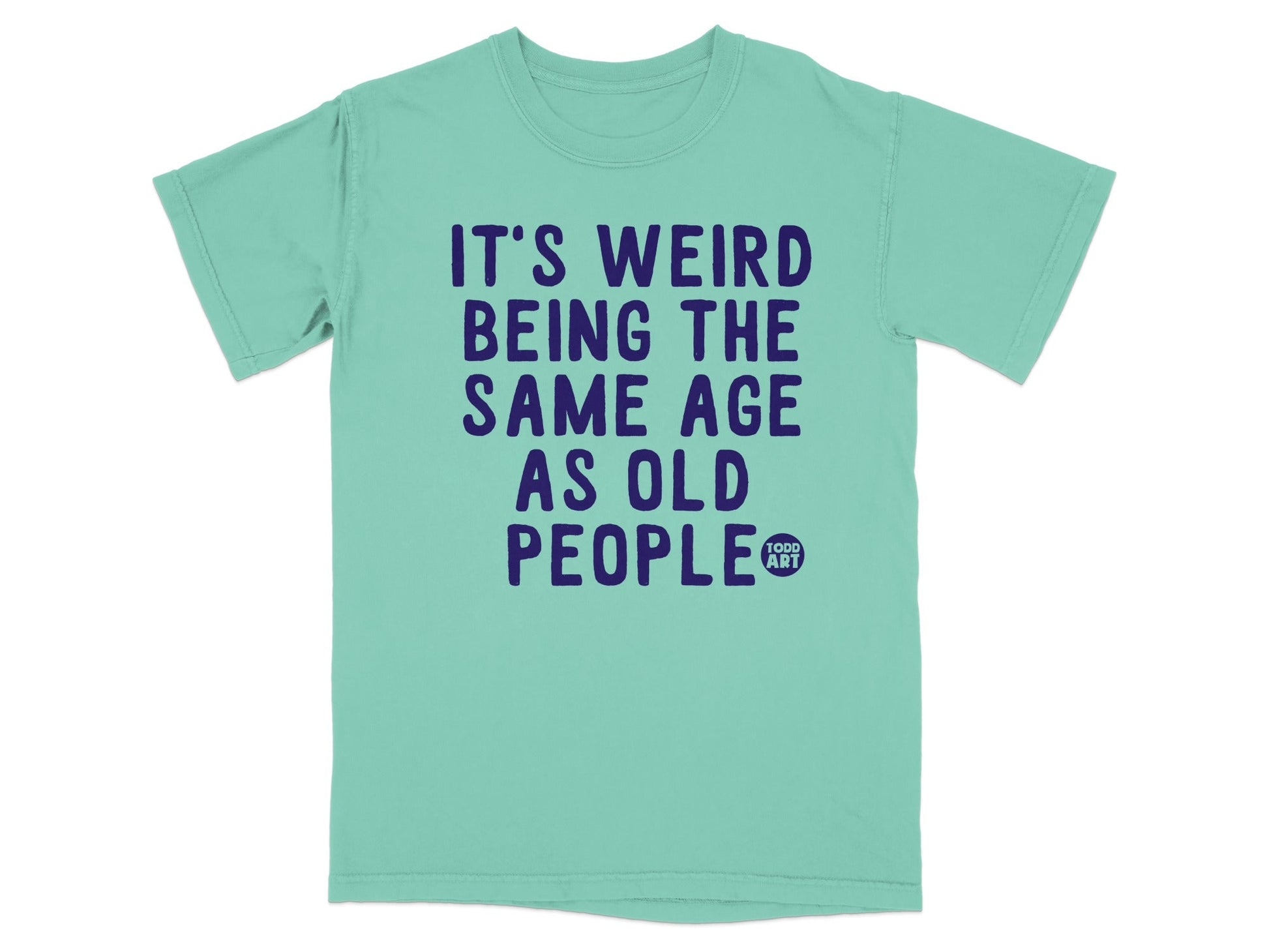 It's Weird Being The Same Age As Old People T-shirt