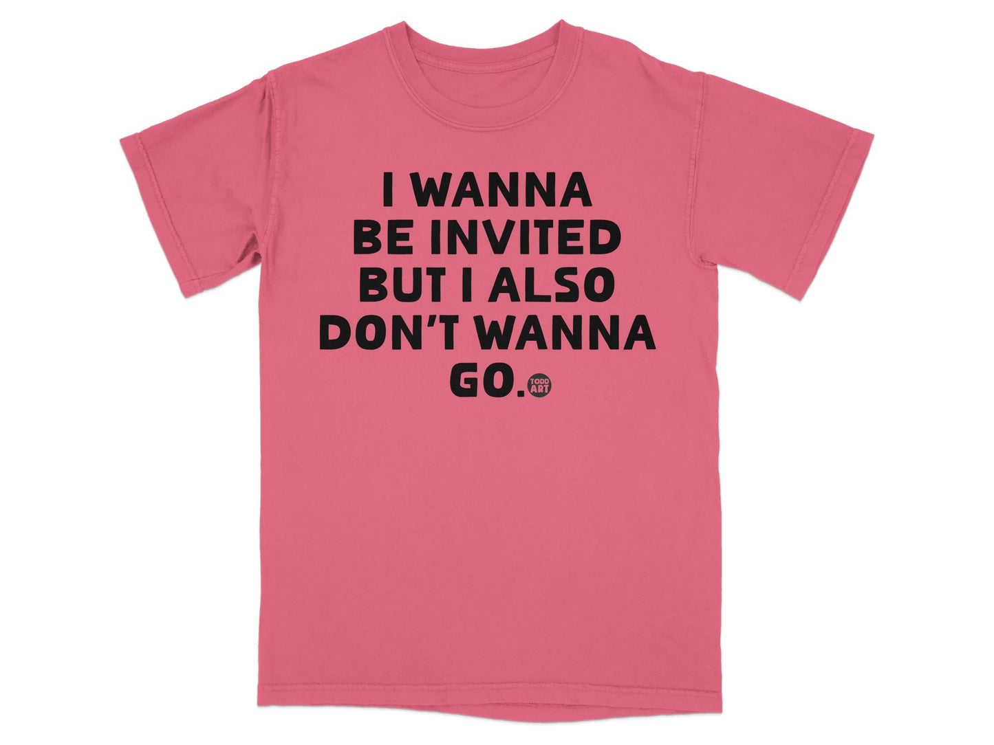 I Wanna Be Invited But I Also Don't Wanna Go T-Shirt