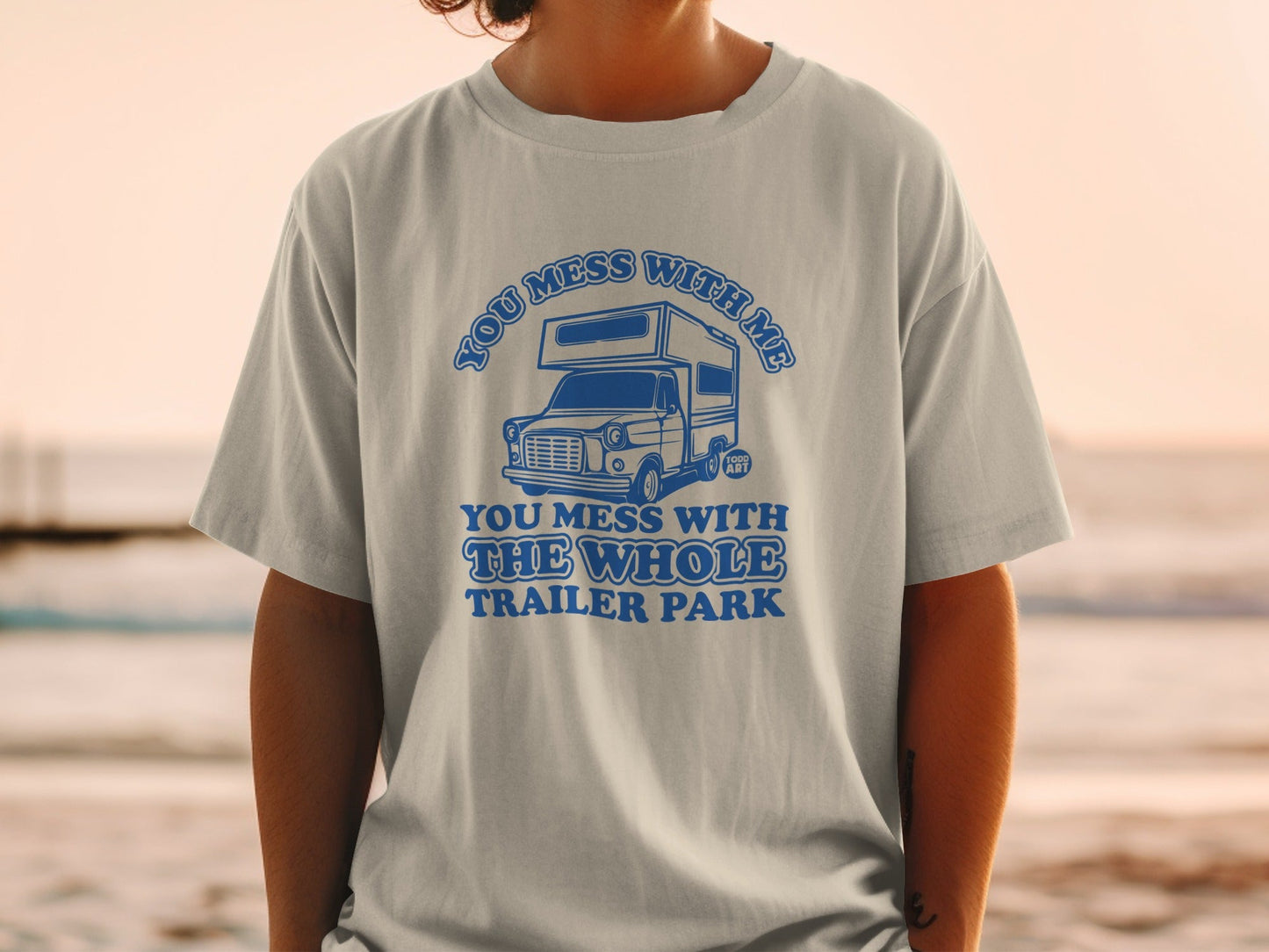 You Mess With Me You Mess With The Whole Trailer Park Shirt