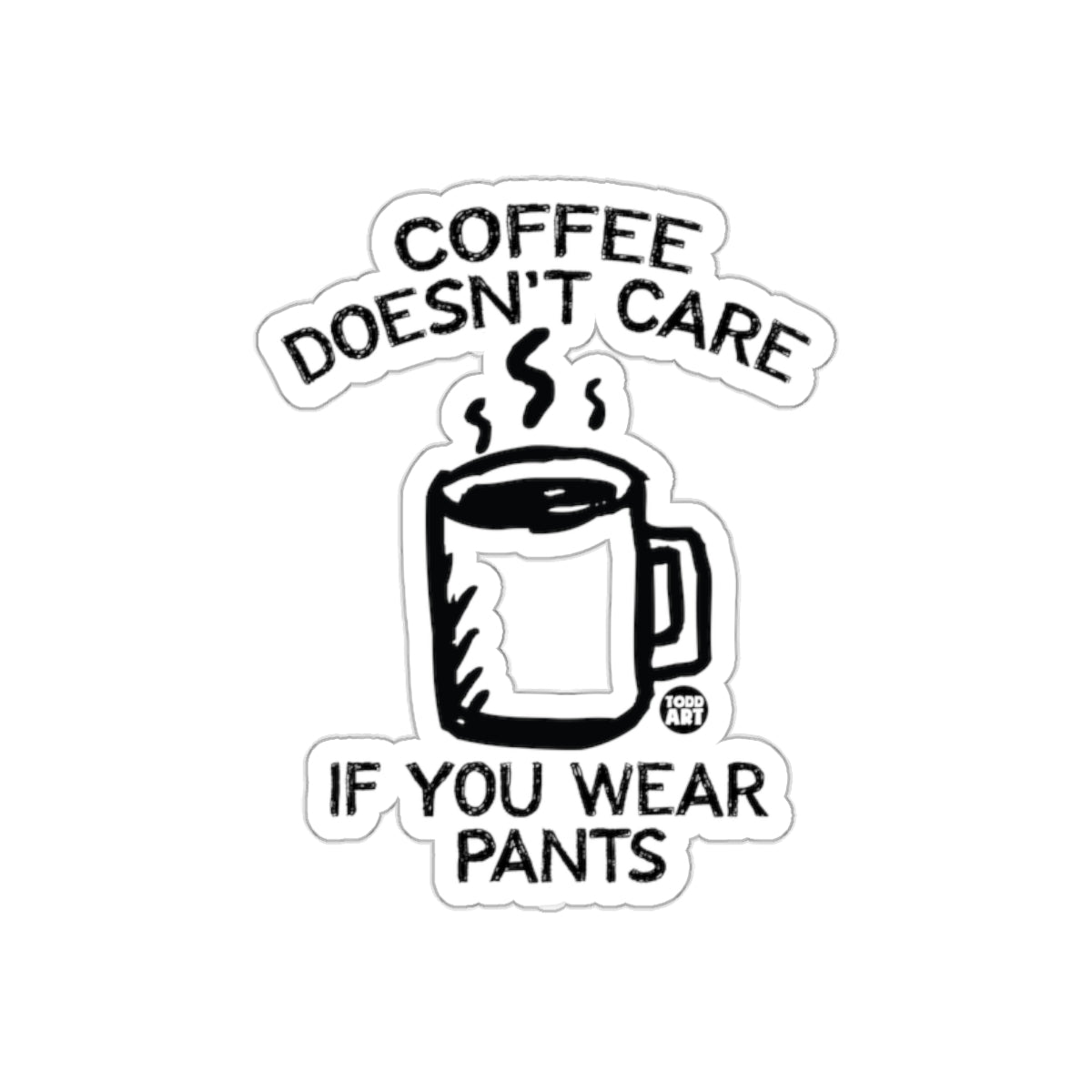 Coffee Doesn't Care If You Wear Pants sticker
