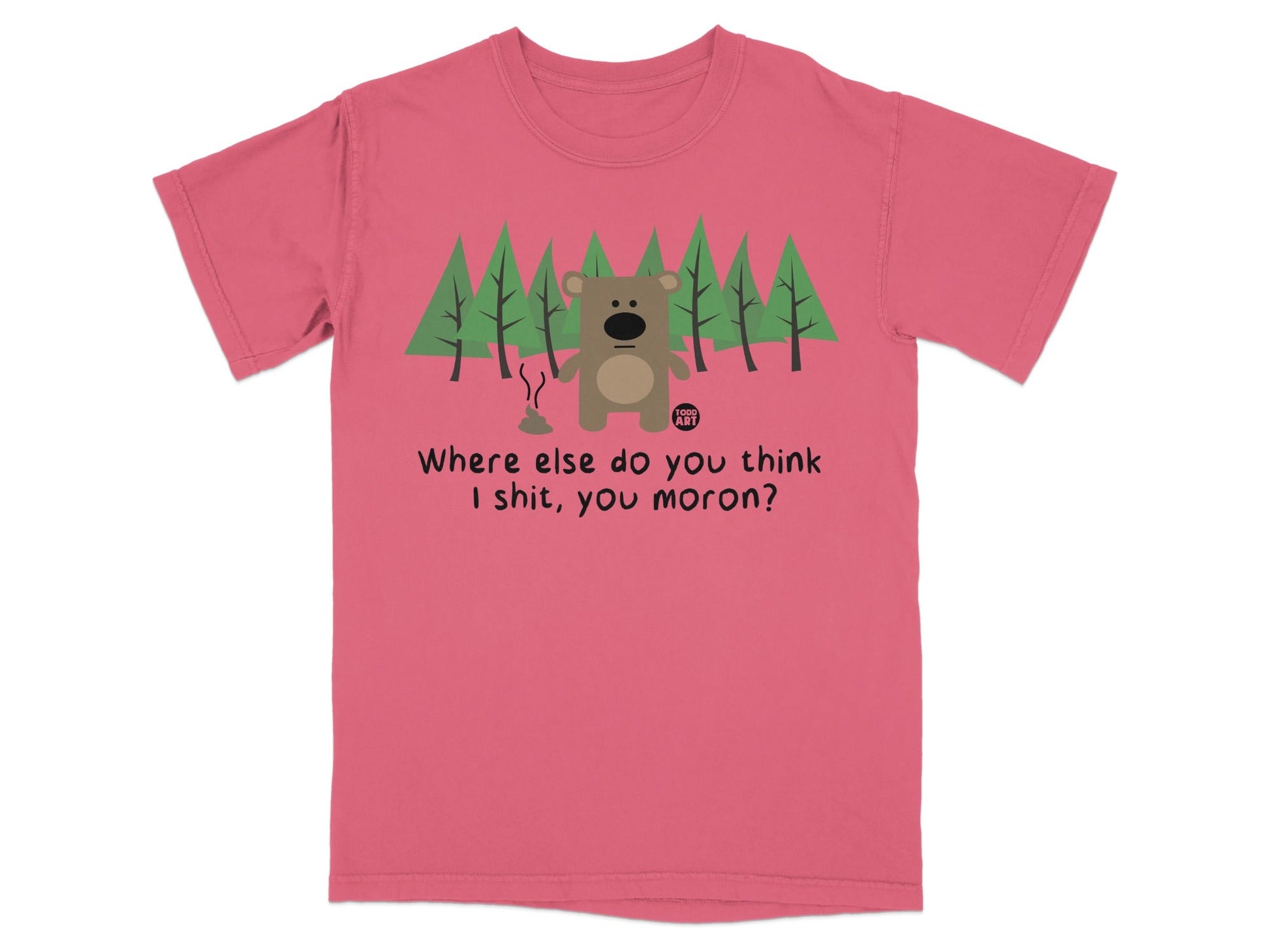 Funny Bear with Trees Where Else Do You Think I Shit T-Shirt
