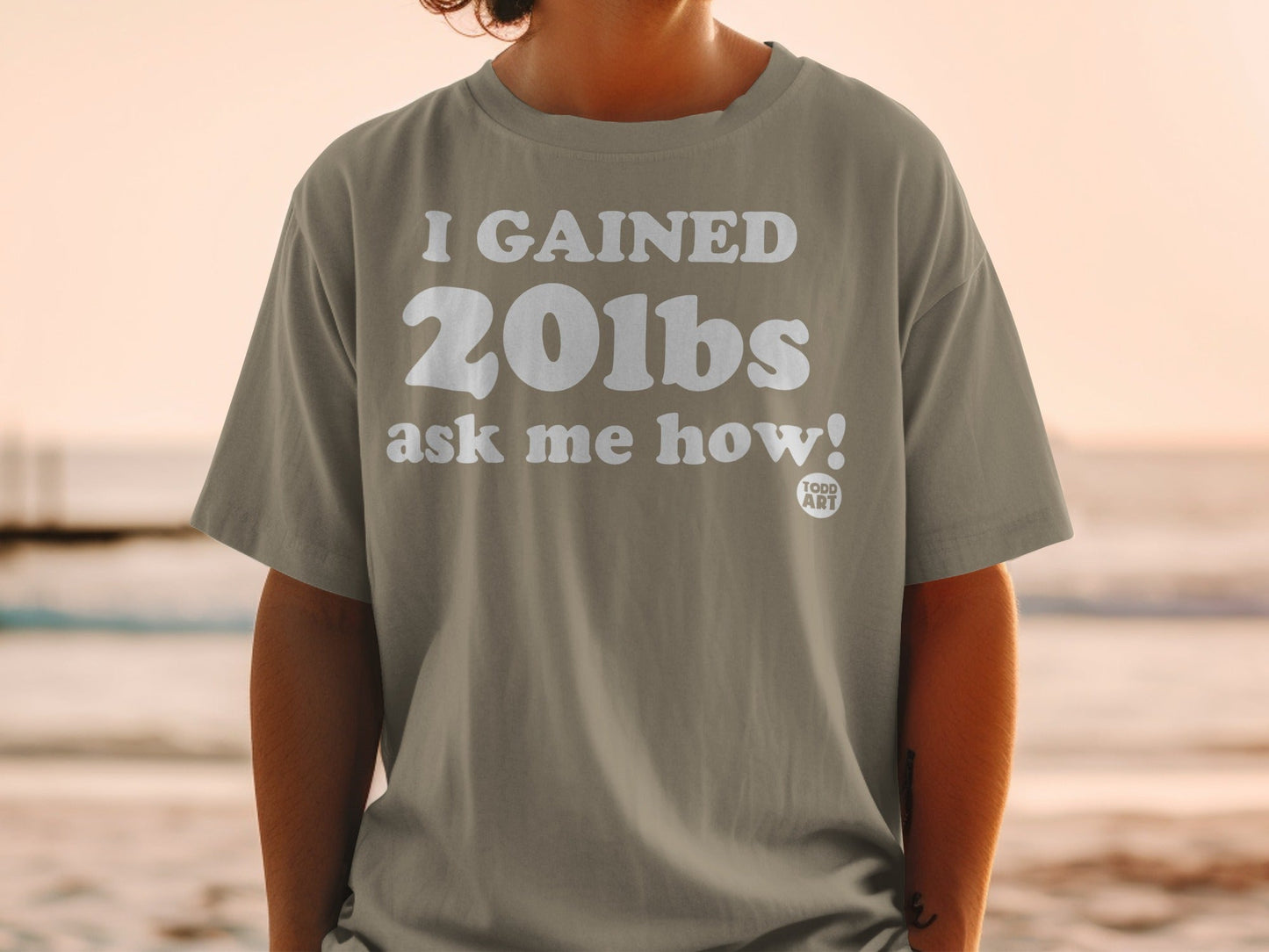 I Gained 20lbs Ask Me How Todd Art T-shirt Product
