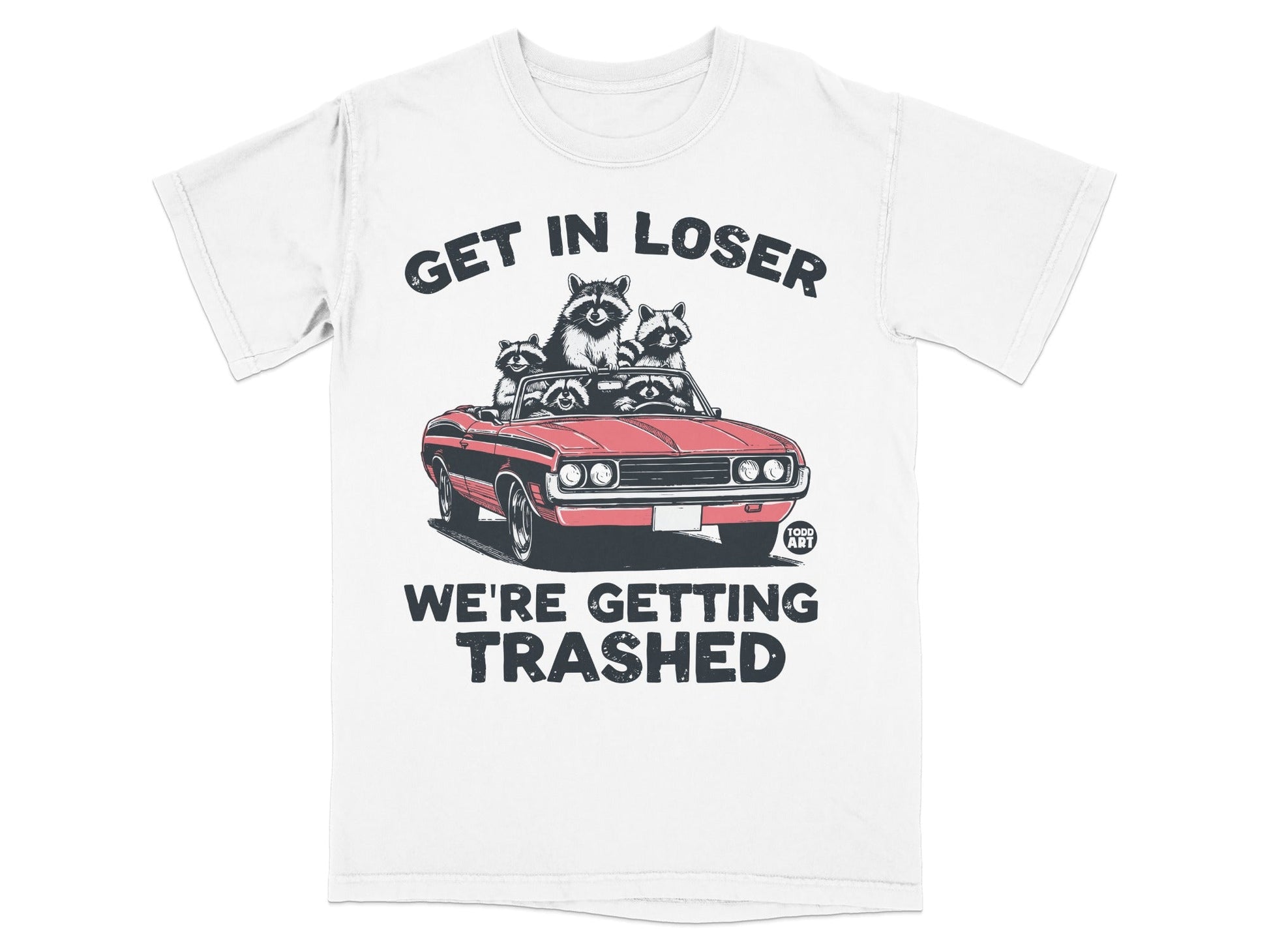 White t-shirt with raccoons in a convertible, text reads "GET IN LOSER WE'RE GETTING TRASHED".