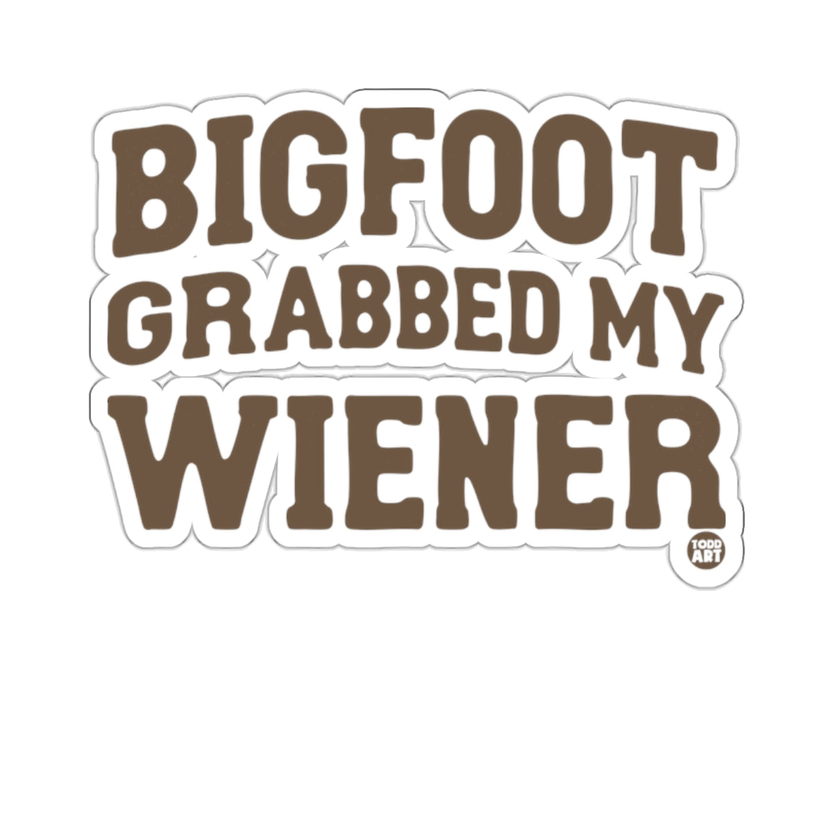 BIGFOOT GRABBED MY WIENER Funny 